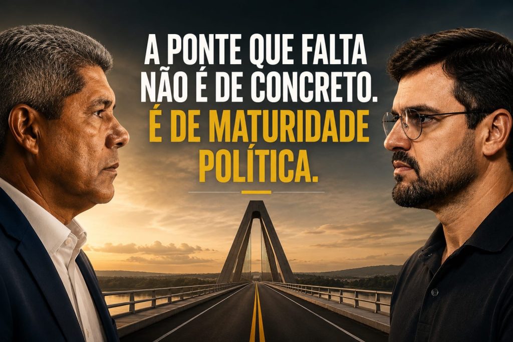 A PONTE QUE FALTA NÃO É DE CONCRETO. É DE MATURIDADE POLÍTICA.